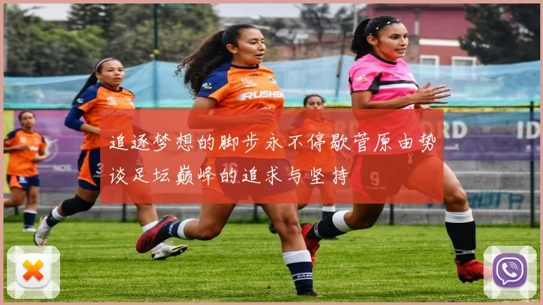 追逐梦想的脚步永不停歇菅原由势谈足坛巅峰的追求与坚持