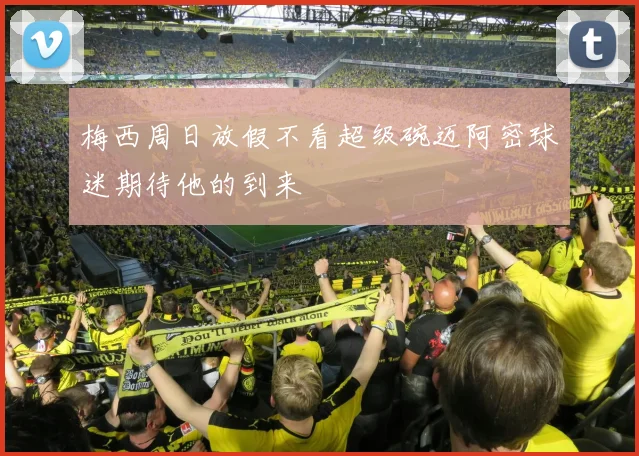 梅西周日放假不看超级碗迈阿密球迷期待他的到来